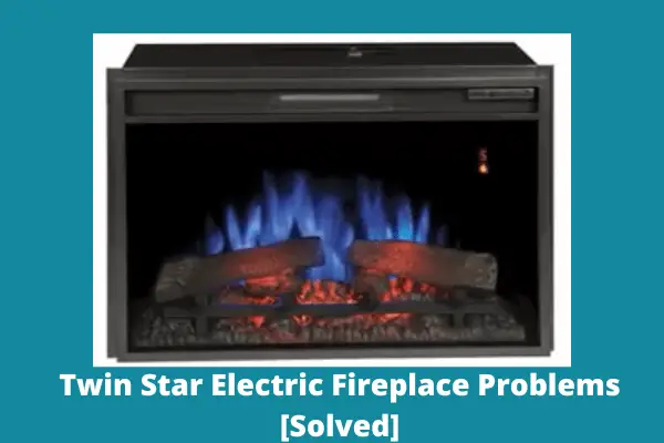 Twin Star Electric Fireplace Problems