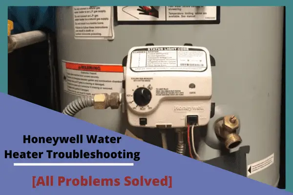 Honeywell Water Heater Troubleshooting [11 Easy Fixes]