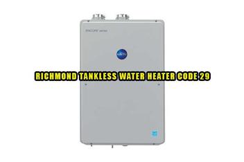 Richmond Tankless Water Heater Code 29 [Reasons + Solutions] - HeaterFixLab