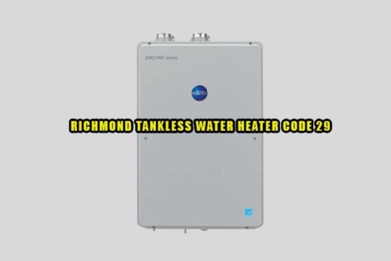 Richmond Tankless Water Heater Code 29 [Reasons + Solutions] HeaterFixLab