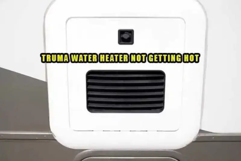 Truma Water Heater Not Getting Hot [How To Fix]