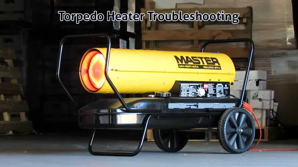 Torpedo Heater Troubleshooting [A Complete Guide]