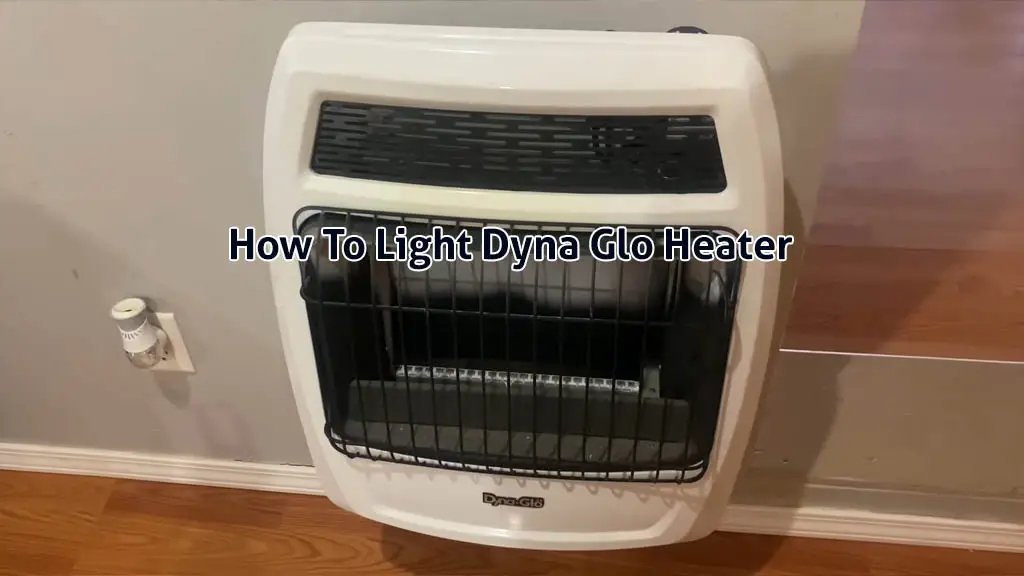 How To Light A Dyna Glo Heater [All Types Explained]